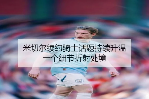 米切尔续约骑士话题持续升温 一个细节折射处境